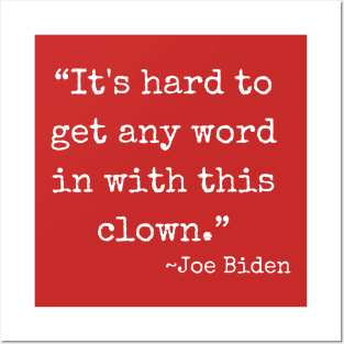 “It's hard to get any word in with this clown.” ~ Joe Biden (white font) Posters and Art